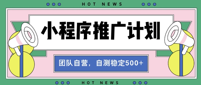【小程序推广计划】全自动裂变，自测收益稳定在5张-小白网创