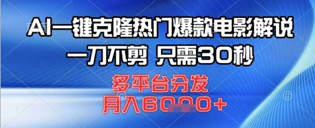 AI一键克隆热门爆款电影解说，一刀不剪，只需30秒，多平台分发，月入6k-小白网创