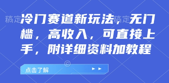 冷门赛道新玩法，无门槛，高收入，可直接上手，附详细资料加教程-小白网创
