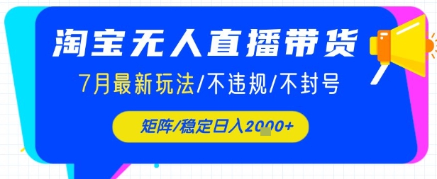 淘宝无人直播带货，7月最新玩法，稳定日入1k+不封号不违规-小白网创