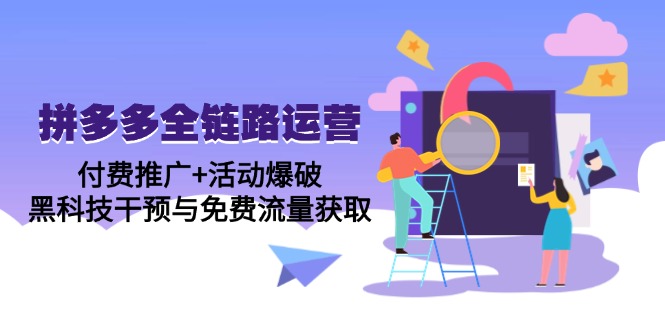（14789期）拼多多全链路运营5月课：付费推广+活动爆破，黑科技干预与免费流量获取-小白网创