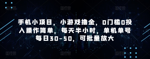 手机小项目，小游戏撸金，0门槛0投入操作简单，每天半小时，单机单号每日30-50，可批量放大-小白网创