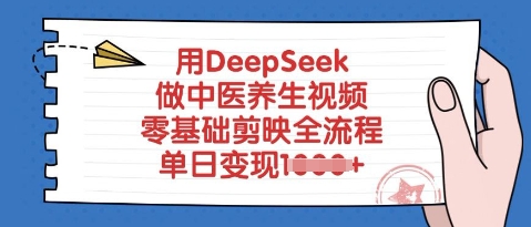 用DeepSeek做中医养生视频，零基础剪映全流程，单日变现多张-小白网创