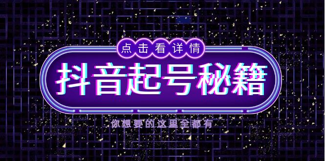 （13679期）抖音起号秘籍，掌握抖音算法与鱼塘玩法，快速获取流量，打造爆款直播间-小白网创