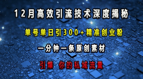 最新高效引流技术深度揭秘 ，单号单日引300+精准创业粉，一分钟一条原创素材，引爆你的私域流量-小白网创