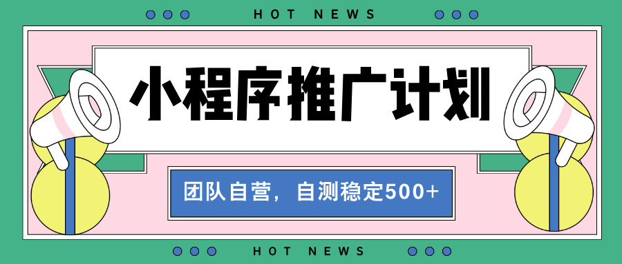 （13575期）【小程序推广计划】全自动裂变，自测收益稳定在500-2000+-小白网创