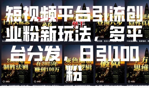 短视频平台引流创业粉新玩法，多平台分发，日引100粉-小白网创