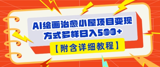 AI绘画治愈小屋项目，变现方式多样，小白也能操作(附详细教程)-小白网创
