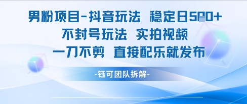 男粉项目抖音玩法稳定日收5张实拍视频一刀不剪直接配乐就发布不封号玩法-小白网创