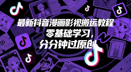 最新抖音漫画影视搬运教程，零基础学习，分分钟过原创-小白网创