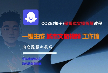 COZE(扣子)保姆式实操拆解教程，一键生成城市文旅视频工作流，内含隐藏小技巧-小白网创