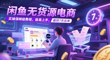 闲鱼无货源电商，实操保姆级教程，极易上手，最快7天出单-小白网创