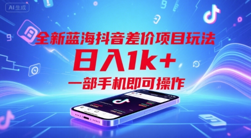 全新蓝海抖音差价项目玩法，日入1k+，一部手机即可操作【揭秘】-小白网创