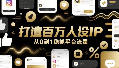 打造百万人设IP，从0到1稳抓平台流量-小白网创