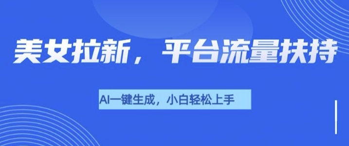 美女玩法暴力拉新，通过AI自动生成美女，有手就会，平台流量扶持-小白网创