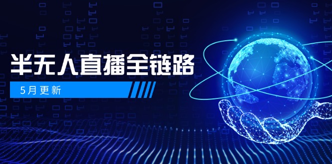 （14787期）5月更新-半无人直播全链路：AI数字人+千川截流实战，女装选品与防违规…-小白网创