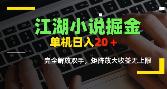 江湖小说掘金，单机日入10-20+，全自动软件操作，完全解放双手，矩阵放大收益无上限-小白网创