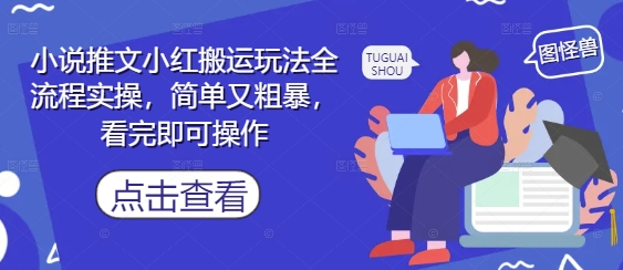 小说推文小红搬运玩法全流程实操，简单又粗暴，看完即可操作-小白网创