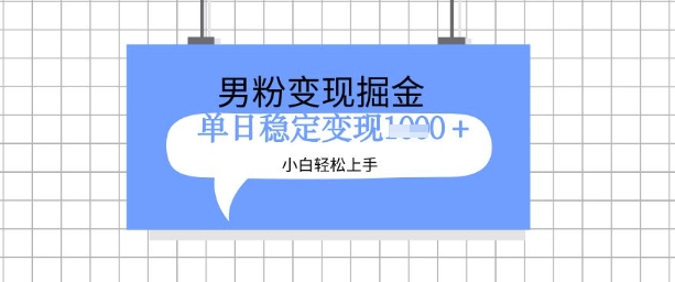 全新男粉掘金计划，升级玩法，新手轻松上手日入多张【揭秘】-小白网创