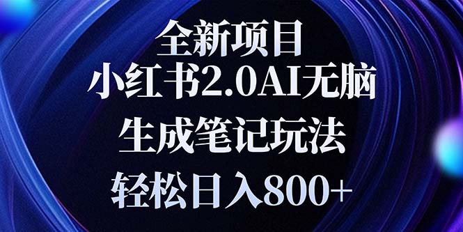 （13617期）全新小红书2.0无脑生成笔记玩法轻松日入800+小白新手简单上手操作-小白网创