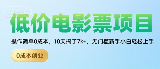 低价电影票项目，操作简单0成本，10天搞了7k+，无门槛新手小白轻松上手【揭秘】-小白网创