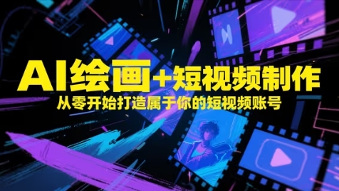 AI绘画+短视频制作，从零开始打造属于你的短视频账号-小白网创
