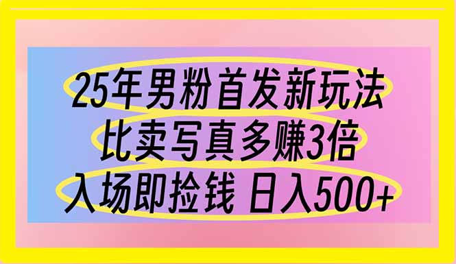 （14219期）25年男粉首发新玩法 比卖写真赚的更多 入场即捡钱 日入500-小白网创