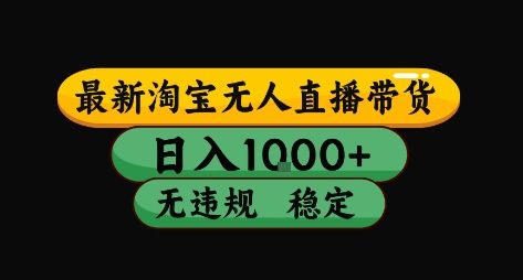 淘宝无人直播带货【最新】，日入10张，独家技术，无违规封号，长期稳定，开播就出单【揭秘】-小白网创