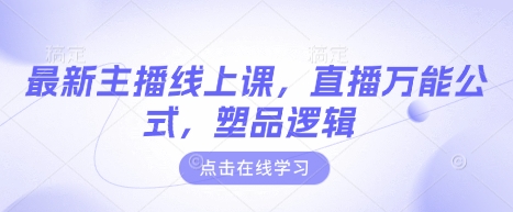 最新主播线上课，直播万能公式，塑品逻辑-小白网创