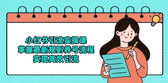 （14897期）小红书引流实操课，掌握最新规则养号流程，实现高效引流-小白网创