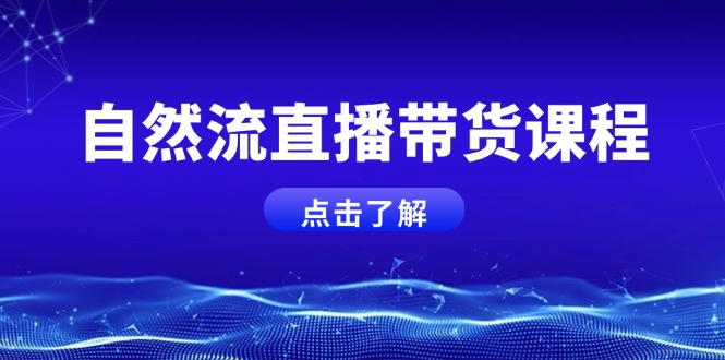 （13809期）自然流直播带货课程，结合微付费起号，打造运营主播，提升个人能力-小白网创
