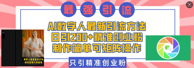 AI数字人最新引流方法，日引200+精准创业粉，制作简单可矩阵操作-小白网创