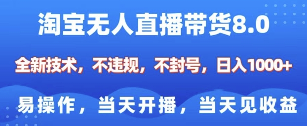 淘宝无人直播带货8.0，全新技术，不违规，不封号，纯小白易操作，当天开播，当天见收益，日入多张-小白网创