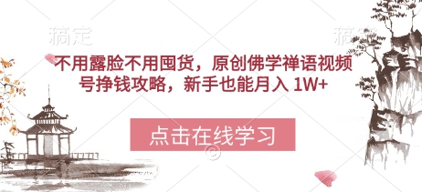 不用露脸不用囤货，原创佛学禅语视频号挣钱攻略，新手也能月入 1W+-小白网创