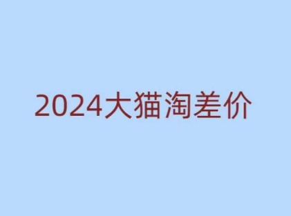2024版大猫淘差价课程，新手也能学的无货源电商课程-小白网创