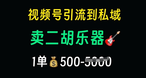 视频号引流到私域卖二胡乐器，1单利润5张，长期稳定项目-小白网创