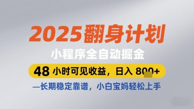 2025翻身计划小程序全自动掘金，48小时可见收益，日入多张+，长期稳定靠谱，小白宝妈轻松上手【揭秘】-小白网创
