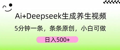 AI+Deepseek生成养生视频，5分钟一条，条条原创，小白可做，日入5张-小白网创