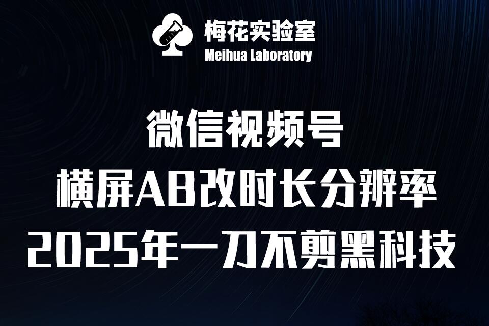 梅花实验室2025视频号最新一刀不剪黑科技，宽屏AB画中画+随机时长+帧率融合玩法-小白网创