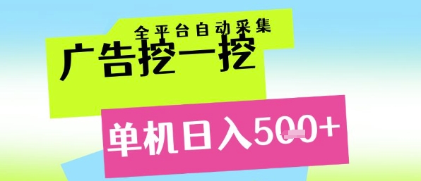 广告挖一挖全自动采集，单机日入5张+，小白轻松矩阵【揭秘】-小白网创