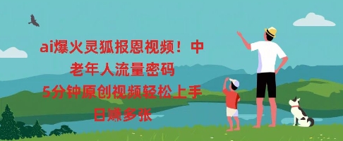 ai爆火灵狐报恩视频，中老年人流量密码，5分钟原创视频轻松上手，日入多张-小白网创