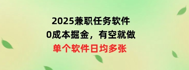 2025兼职任务软件，0成本掘金，有空就做，单个软件日均几十-小白网创