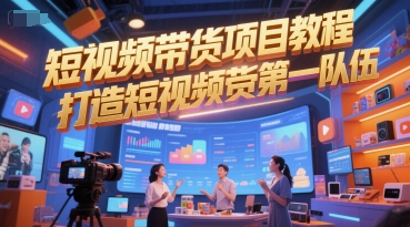 短视频带货项目教程，打造短视频带货第一队伍-小白网创