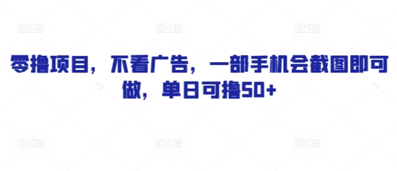 零撸项目，不看广告，一部手机会截图即可做，单日可撸50+-小白网创