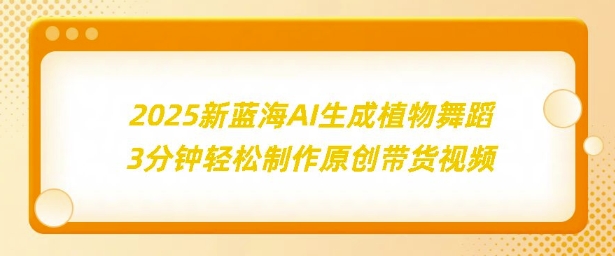 2025新蓝海：AI生成植物舞蹈，3分钟轻松制作原创带货视频-小白网创