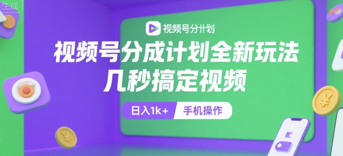 视频号分成计划全新玩法，几秒搞定视频，日入1k+，手机操作【揭秘】-小白网创
