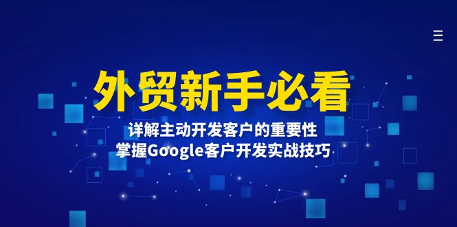 （13645期）外贸新手必看，详解主动开发客户的重要性，掌握Google客户开发实战技巧-小白网创