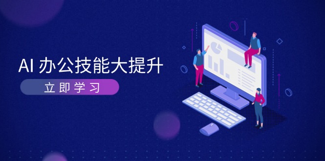 （13597期）AI-办公技能大提升，学习AI绘画、视频生成，让工作变得更高效、更轻松-小白网创