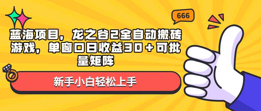 （13769期）蓝海项目，龙之谷2全自动搬砖游戏，单窗口日收益30＋可批量矩阵-小白网创