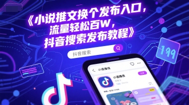 小说推文换个发布入口，流量轻松百W，抖音搜索发布教程-小白网创